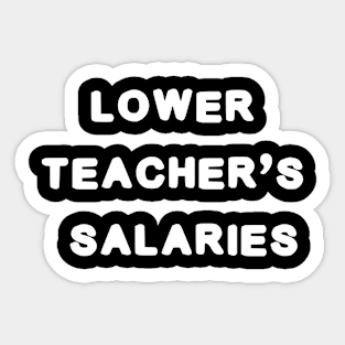 lower teacher's salaries Sticker